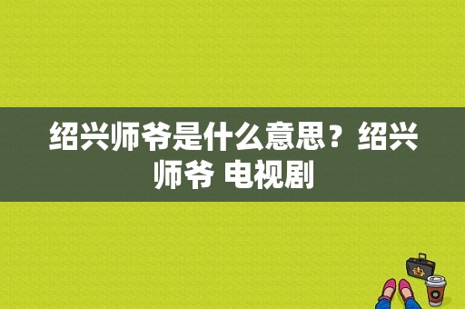 绍兴师爷是什么意思？绍兴师爷 电视剧