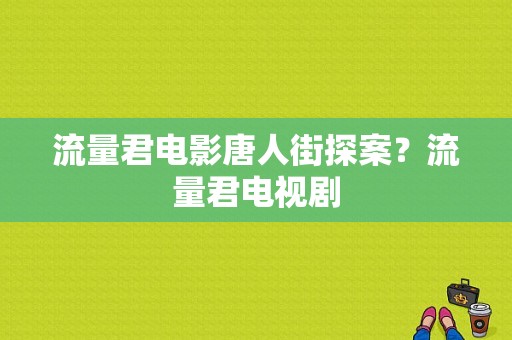 流量君电影唐人街探案？流量君电视剧