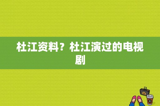 杜江资料？杜江演过的电视剧