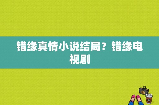 错缘真情小说结局？错缘电视剧