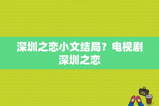 深圳之恋小文结局？电视剧深圳之恋-图1