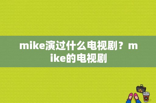 mike演过什么电视剧？mike的电视剧