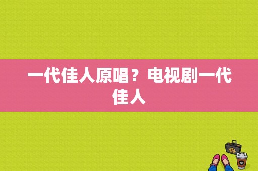 一代佳人原唱？电视剧一代佳人