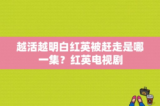 越活越明白红英被赶走是哪一集？红英电视剧