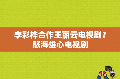 李彩桦合作王丽云电视剧？怒海雄心电视剧