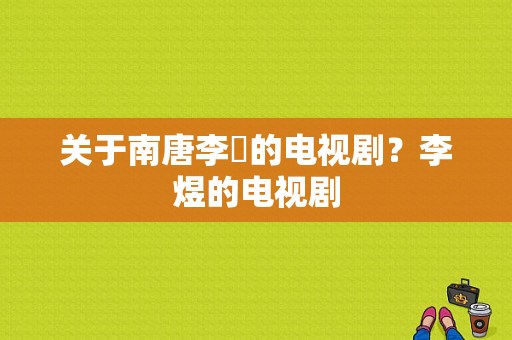 关于南唐李昪的电视剧？李煜的电视剧-图1