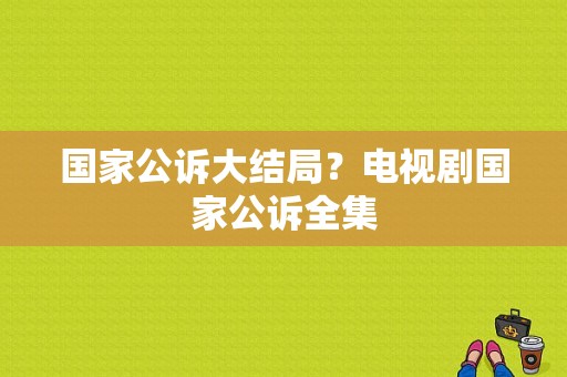 国家公诉大结局？电视剧国家公诉全集-图1