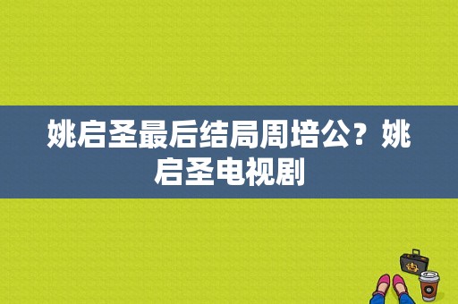 姚启圣最后结局周培公？姚启圣电视剧-图1