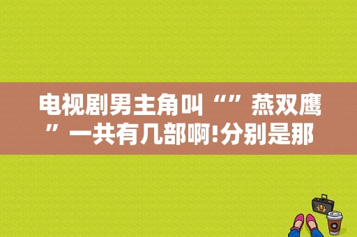 电视剧男主角叫“”燕双鹰”一共有几部啊!分别是那几部？猎隼 电视剧-图1