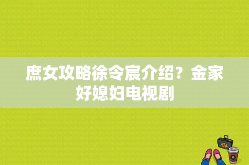 庶女攻略徐令宸介绍？金家好媳妇电视剧