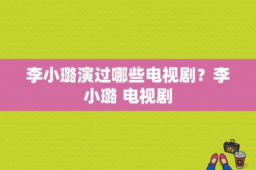 李小璐演过哪些电视剧？李小璐 电视剧-图1