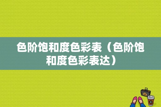 色阶饱和度色彩表（色阶饱和度色彩表达）-图1