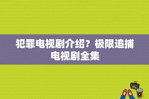 犯罪电视剧介绍？极限追捕电视剧全集