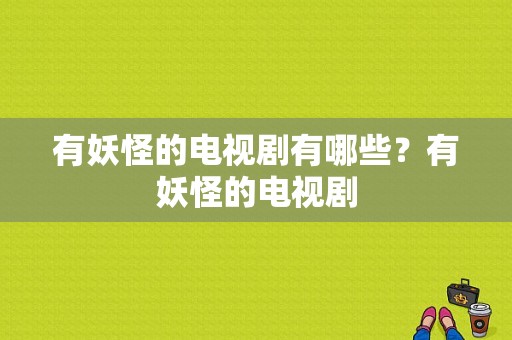 有妖怪的电视剧有哪些？有妖怪的电视剧