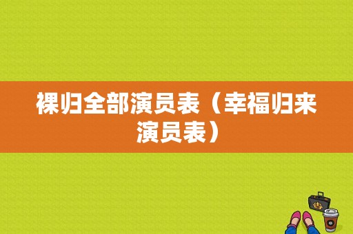 裸归全部演员表（幸福归来演员表）