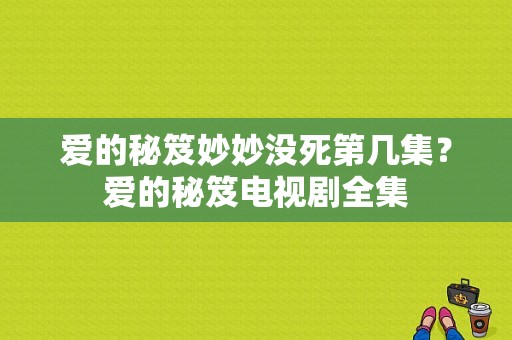 爱的秘笈妙妙没死第几集？爱的秘笈电视剧全集