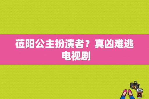 莅阳公主扮演者？真凶难逃 电视剧-图1