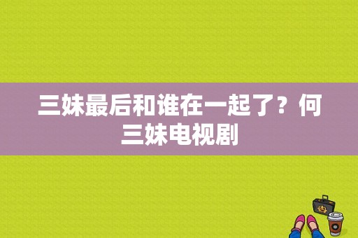 三妹最后和谁在一起了？何三妹电视剧