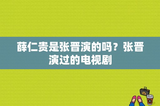 薛仁贵是张晋演的吗？张晋演过的电视剧