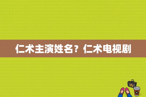 仁术主演姓名？仁术电视剧