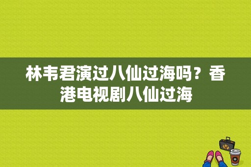 林韦君演过八仙过海吗？香港电视剧八仙过海