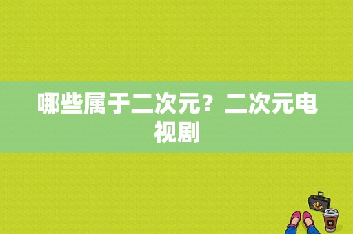 哪些属于二次元？二次元电视剧