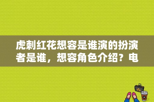 虎刺红花想容是谁演的扮演者是谁，想容角色介绍？电视剧刺虎