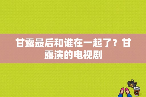 甘露最后和谁在一起了？甘露演的电视剧