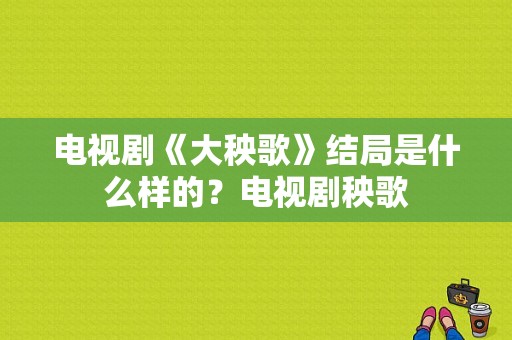 电视剧《大秧歌》结局是什么样的？电视剧秧歌