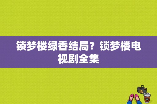 锁梦楼绿香结局？锁梦楼电视剧全集