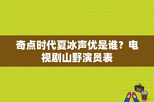 奇点时代夏冰声优是谁？电视剧山野演员表