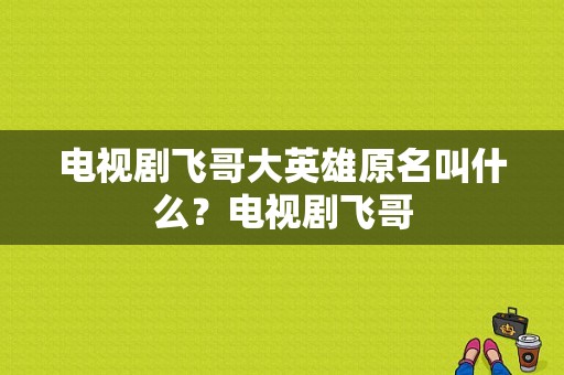 电视剧飞哥大英雄原名叫什么？电视剧飞哥-图1