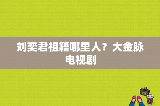 刘奕君祖籍哪里人？大金脉电视剧