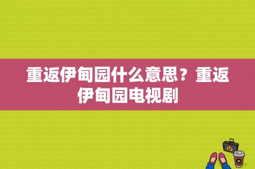 重返伊甸园什么意思？重返伊甸园电视剧-图1