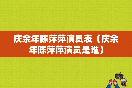 庆余年陈萍萍演员表（庆余年陈萍萍演员是谁）