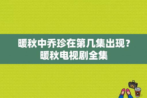 暖秋中乔珍在第几集出现？暖秋电视剧全集