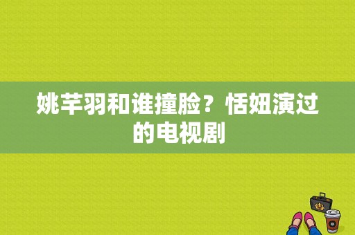 姚芊羽和谁撞脸？恬妞演过的电视剧