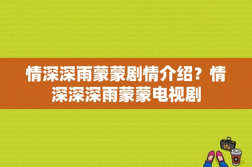 情深深雨蒙蒙剧情介绍？情深深深雨蒙蒙电视剧