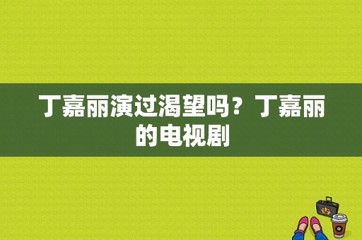 丁嘉丽演过渴望吗？丁嘉丽的电视剧