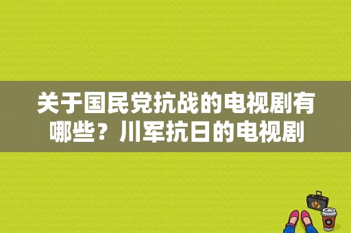 关于国民党抗战的电视剧有哪些？川军抗日的电视剧