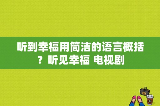 听到幸福用简洁的语言概括？听见幸福 电视剧