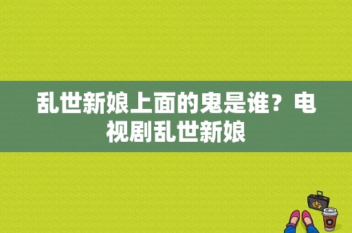 乱世新娘上面的鬼是谁？电视剧乱世新娘-图1