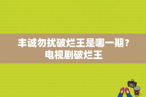 丰诚勿扰破烂王是哪一期？电视剧破烂王