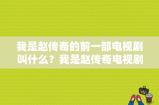 我是赵传奇的前一部电视剧叫什么？我是赵传奇电视剧-图1