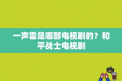 一声雷是哪部电视剧的？和平战士电视剧