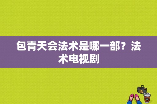 包青天会法术是哪一部？法术电视剧