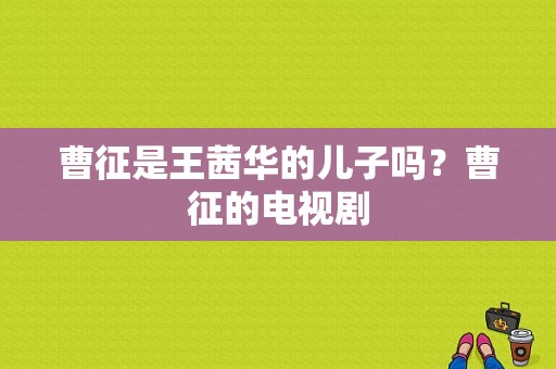 曹征是王茜华的儿子吗？曹征的电视剧