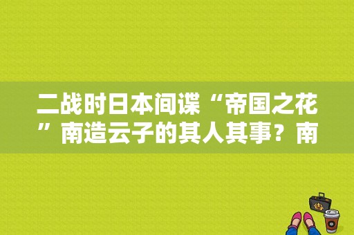 二战时日本间谍“帝国之花”南造云子的其人其事？南造云子电视剧