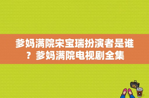 爹妈满院宋宝瑞扮演者是谁？爹妈满院电视剧全集