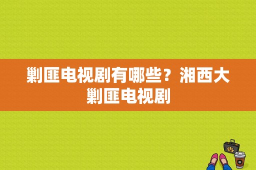 剿匪电视剧有哪些？湘西大剿匪电视剧